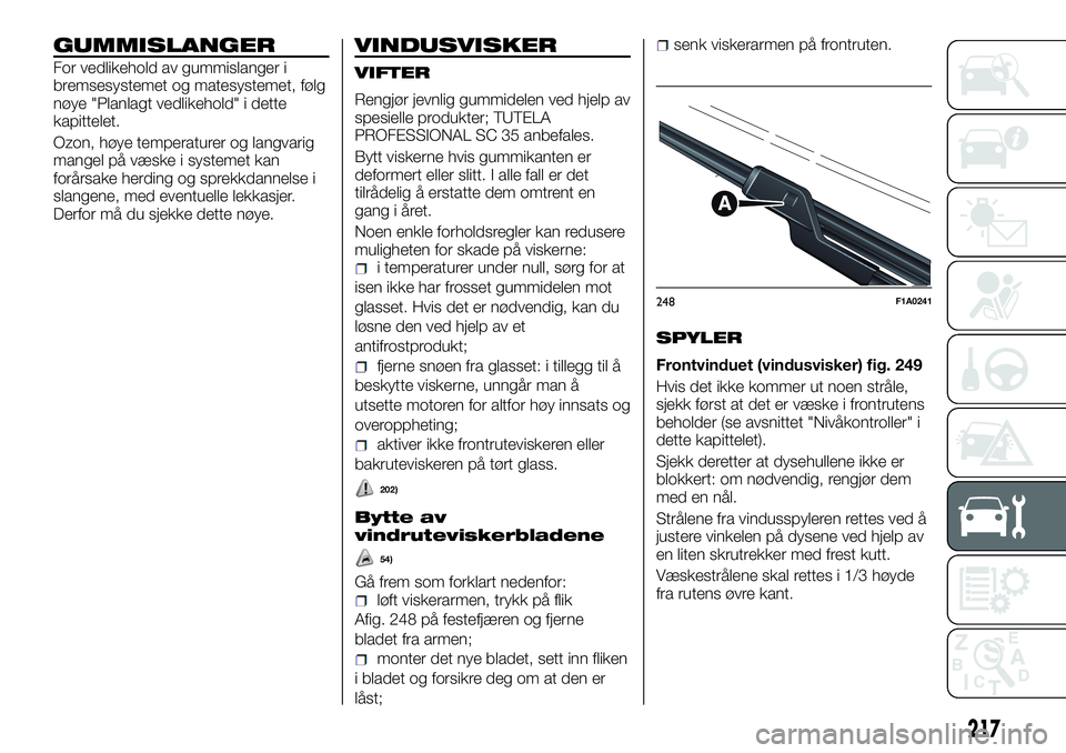 FIAT DUCATO 2016 Drift- og vedlikeholdshåndbok (in Norwegian) GUMMISLANGER
For vedlikehold av gummislanger i
bremsesystemet og matesystemet, følg
nøye "Planlagt vedlikehold" i dette
kapittelet.
Ozon, høye temperaturer og langvarig
mangel på væske i FIAT DUCATO 2016 Drift- og vedlikeholdshåndbok (in Norwegian) GUMMISLANGER
For vedlikehold av gummislanger i
bremsesystemet og matesystemet, følg
nøye "Planlagt vedlikehold" i dette
kapittelet.
Ozon, høye temperaturer og langvarig
mangel på væske i