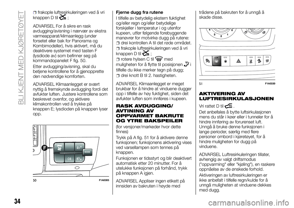FIAT DUCATO 2016 Drift- og vedlikeholdshåndbok (in Norwegian) frakople luftresirkuleringen ved å vri
knappen D til
;
ADVARSEL For å sikre en rask
avdugging/avisning i nærvær av ekstra
varmeapparat/klimaanlegg (under
forsetet eller bak for Panorama og
Kombimo FIAT DUCATO 2016 Drift- og vedlikeholdshåndbok (in Norwegian) frakople luftresirkuleringen ved å vri
knappen D til
;
ADVARSEL For å sikre en rask
avdugging/avisning i nærvær av ekstra
varmeapparat/klimaanlegg (under
forsetet eller bak for Panorama og
Kombimo