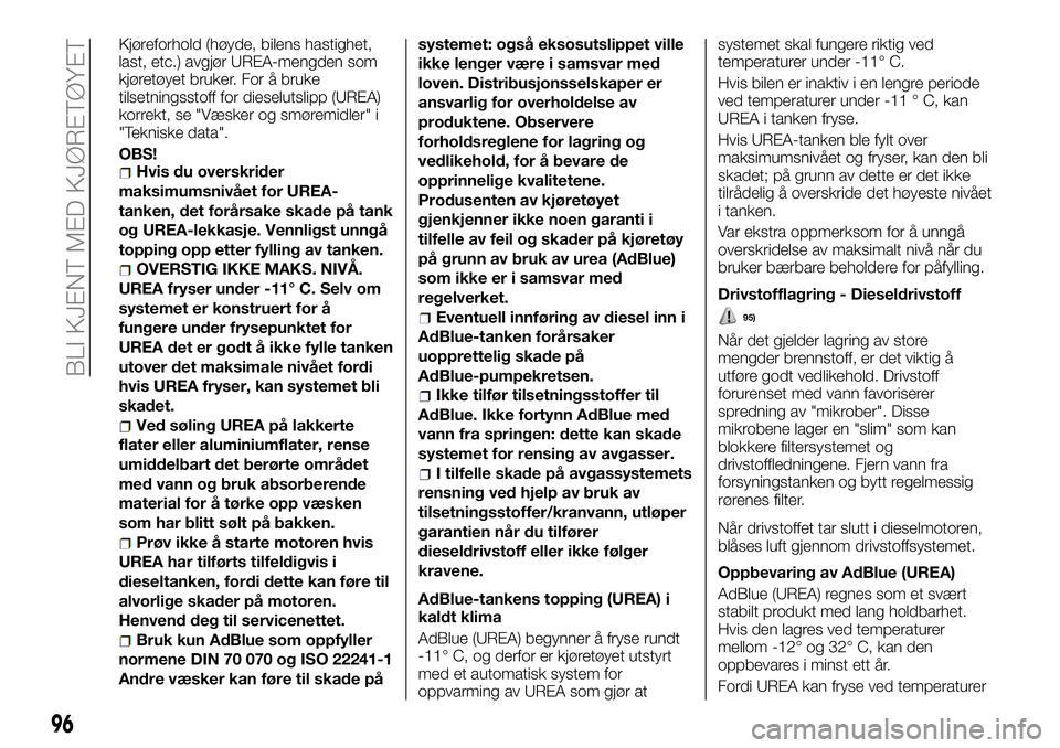 FIAT DUCATO 2016 Drift- og vedlikeholdshåndbok (in Norwegian) Kjøreforhold (høyde, bilens hastighet,
last, etc.) avgjør UREA-mengden som
kjøretøyet bruker. For å bruke
tilsetningsstoff for dieselutslipp (UREA)
korrekt, se "Væsker og smøremidler" FIAT DUCATO 2016 Drift- og vedlikeholdshåndbok (in Norwegian) Kjøreforhold (høyde, bilens hastighet,
last, etc.) avgjør UREA-mengden som
kjøretøyet bruker. For å bruke
tilsetningsstoff for dieselutslipp (UREA)
korrekt, se "Væsker og smøremidler"
