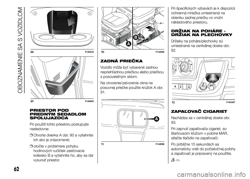FIAT DUCATO 2015 Návod na použitie a údržbu (in Slovakian) PRIESTOR POD
PREDNÝM SEDADLOM
SPOLUJAZDCA
Pri použití tohto priestoru postupujte
nasledovne:
❒Otvorte dvierka A obr. 90 a vytiahnite
ich ako je znázornené;
❒otočte v protismere pohybu
hodino FIAT DUCATO 2015 Návod na použitie a údržbu (in Slovakian) PRIESTOR POD
PREDNÝM SEDADLOM
SPOLUJAZDCA
Pri použití tohto priestoru postupujte
nasledovne:
❒Otvorte dvierka A obr. 90 a vytiahnite
ich ako je znázornené;
❒otočte v protismere pohybu
hodino