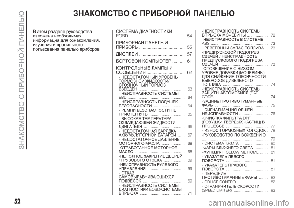 FIAT DUCATO 2017  Руководство по эксплуатации и техобслуживанию (in Russian) ЗНАКОМСТВО С ПРИБОРНОЙ ПАНЕЛЬЮ
В этом разделе руководства
изложена необходимая
информация для ознакомления