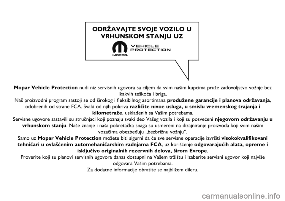 FIAT DUCATO 2018  Knjižica za upotrebu i održavanje (in Serbian) Mopar Vehicle Protection nudi niz servisnih ugovora sa ciljem da svim našim kupcima pruže zadovoljstvo vožnje bez
ikakvih teškoća i briga.
Naš proizvodni program sastoji se od širokog i fleksib