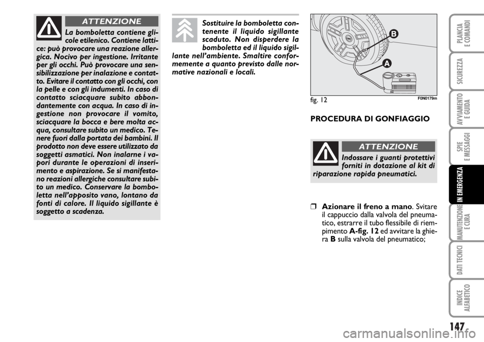 FIAT DUCATO 2006  Libretto Uso Manutenzione (in Italian) 147
SPIE
E MESSAGGI
MANUTENZIONE
E CURA
DATI TECNICI
INDICE
ALFABETICO
PLANCIA
E COMANDI
SICUREZZA
AVVIAMENTO 
E GUIDA
IN EMERGENZA
La bomboletta contiene gli-
cole etilenico. Contiene latti-
ce: può