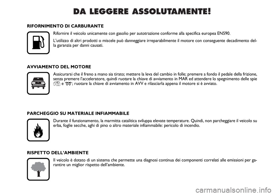 FIAT DUCATO 2006 Libretto Uso Manutenzione (in Italian) DA LEGGERE ASSOLUTAMENTE!
K
RIFORNIMENTO DI CARBURANTE
Rifornire il veicolo unicamente con gasolio per autotrazione conforme alla specifica europea EN590.
L’utilizzo di altri prodotti o miscele pu FIAT DUCATO 2006 Libretto Uso Manutenzione (in Italian) DA LEGGERE ASSOLUTAMENTE!
K
RIFORNIMENTO DI CARBURANTE
Rifornire il veicolo unicamente con gasolio per autotrazione conforme alla specifica europea EN590.
L’utilizzo di altri prodotti o miscele pu
