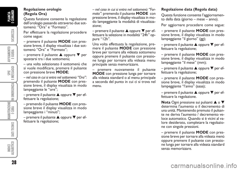 FIAT DUCATO 2006  Libretto Uso Manutenzione (in Italian) – nel caso in cui si entra nel sottomenù “For-
mato”:premendo il pulsante MODE  con
pressione breve, il display visualizza in mo-
do lampeggiante la modalità di visualizza-
zione;
– premere 