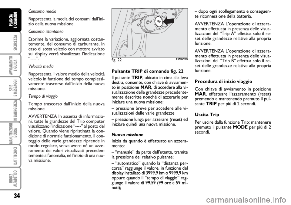 FIAT DUCATO 2006  Libretto Uso Manutenzione (in Italian) Consumo medio
Rappresenta la media dei consumi dall’ini-
zio della nuova missione.
Consumo istantaneo
Esprime la variazione, aggiornata costan-
temente, del consumo di carburante. In
caso di sosta v
