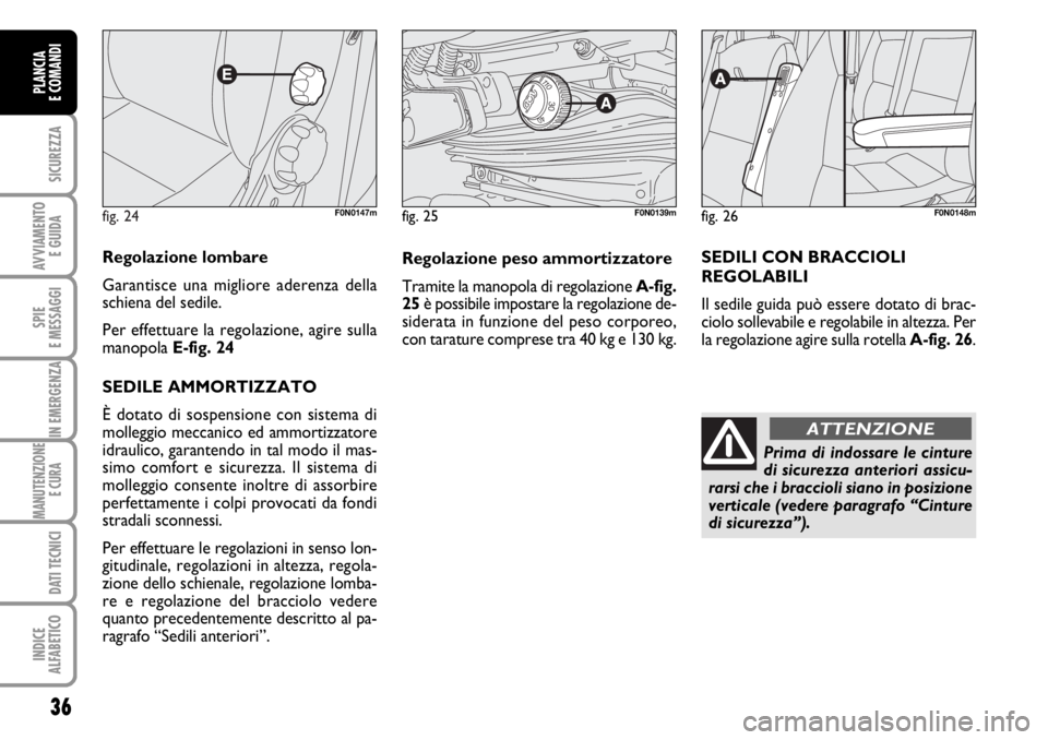FIAT DUCATO 2006  Libretto Uso Manutenzione (in Italian) fig. 24F0N0147m
Regolazione lombare
Garantisce una migliore aderenza della
schiena del sedile.
Per effettuare la regolazione, agire sulla
manopola E-fig. 24
SEDILE AMMORTIZZATO 
È dotato di sospensio