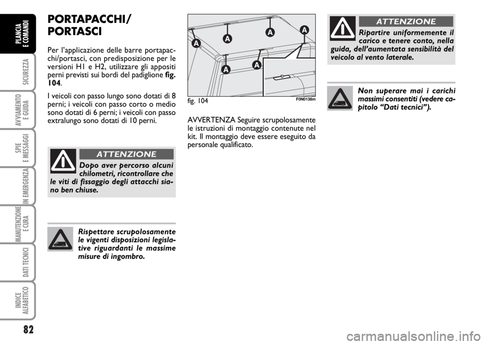 FIAT DUCATO 2006  Libretto Uso Manutenzione (in Italian) 82
SICUREZZA
AVVIAMENTO 
E GUIDA
SPIE
E MESSAGGI
IN EMERGENZA
MANUTENZIONE
E CURA 
DATI TECNICI
INDICE
ALFABETICO
PLANCIA
E COMANDI
PORTAPACCHI/
PORTASCI
Per l’applicazione delle barre portapac-
chi