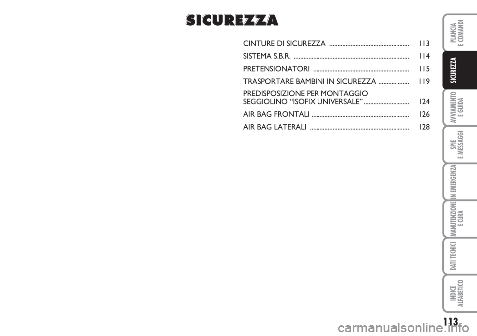 FIAT DUCATO 2007  Libretto Uso Manutenzione (in Italian) 113
AVVIAMENTO 
E GUIDA
SPIE
E MESSAGGI
IN EMERGENZA
MANUTENZIONE
E CURA
DATI TECNICI
INDICE
ALFABETICO
PLANCIA
E COMANDI
SICUREZZA
CINTURE DI SICUREZZA  ..............................................