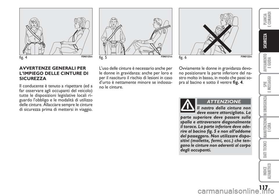 FIAT DUCATO 2007  Libretto Uso Manutenzione (in Italian) 117
AVVIAMENTO 
E GUIDA
SPIE
E MESSAGGI
IN EMERGENZA
MANUTENZIONE
E CURA
DATI TECNICI
INDICE
ALFABETICO
PLANCIA
E COMANDI
SICUREZZA
AVVERTENZE GENERALI PER
L’IMPIEGO DELLE CINTURE DI
SICUREZZA
Il co