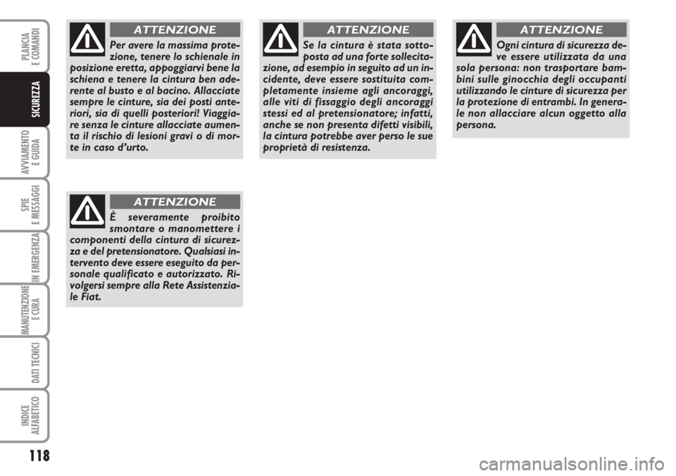 FIAT DUCATO 2007  Libretto Uso Manutenzione (in Italian) 118
AVVIAMENTO 
E GUIDA
SPIE
E MESSAGGI
IN EMERGENZA
MANUTENZIONE
E CURA 
DATI TECNICI
INDICE
ALFABETICO
PLANCIA
E COMANDI
SICUREZZA
Per avere la massima prote-
zione, tenere lo schienale in
posizione