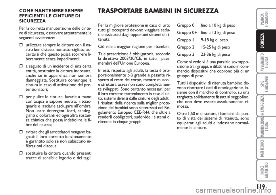 FIAT DUCATO 2007  Libretto Uso Manutenzione (in Italian) 119
AVVIAMENTO 
E GUIDA
SPIE
E MESSAGGI
IN EMERGENZA
MANUTENZIONE
E CURA
DATI TECNICI
INDICE
ALFABETICO
PLANCIA
E COMANDI
SICUREZZA
COME MANTENERE SEMPRE
EFFICIENTI LE CINTURE DI
SICUREZZA
Per la corr