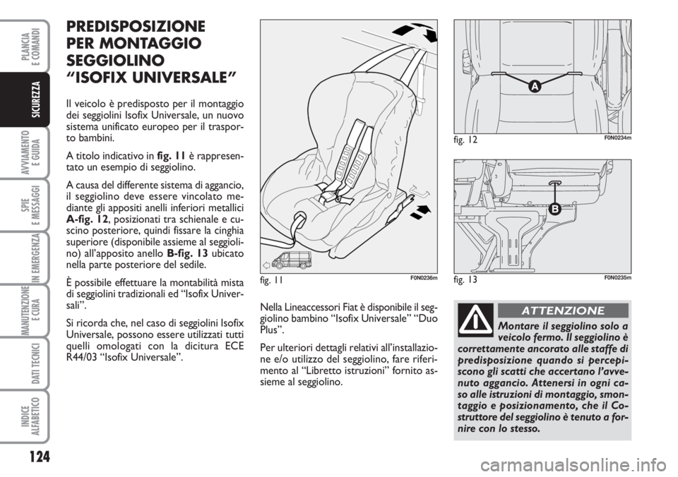 FIAT DUCATO 2007  Libretto Uso Manutenzione (in Italian) 124
AVVIAMENTO 
E GUIDA
SPIE
E MESSAGGI
IN EMERGENZA
MANUTENZIONE
E CURA 
DATI TECNICI
INDICE
ALFABETICO
PLANCIA
E COMANDI
SICUREZZA
PREDISPOSIZIONE
PER MONTAGGIO
SEGGIOLINO
“ISOFIX UNIVERSALE”
Il