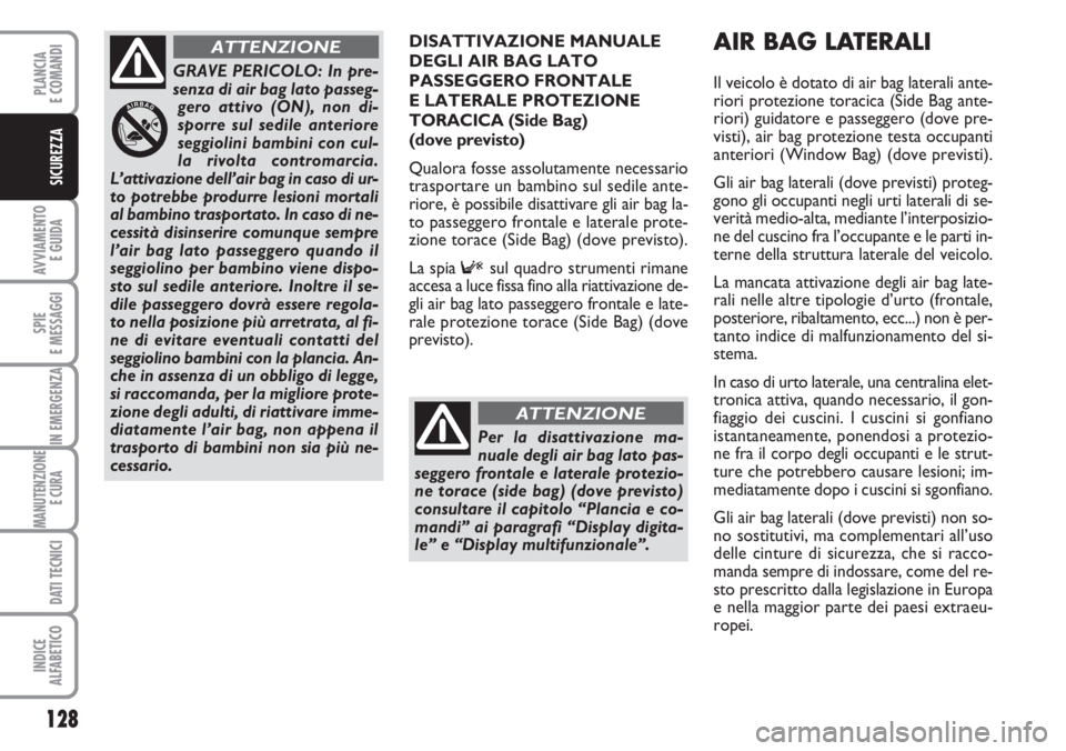FIAT DUCATO 2007  Libretto Uso Manutenzione (in Italian) 128
AVVIAMENTO 
E GUIDA
SPIE
E MESSAGGI
IN EMERGENZA
MANUTENZIONE
E CURA 
DATI TECNICI
INDICE
ALFABETICO
PLANCIA
E COMANDI
SICUREZZA
DISATTIVAZIONE MANUALE
DEGLI AIR BAG LATO
PASSEGGERO FRONTALE 
E LA