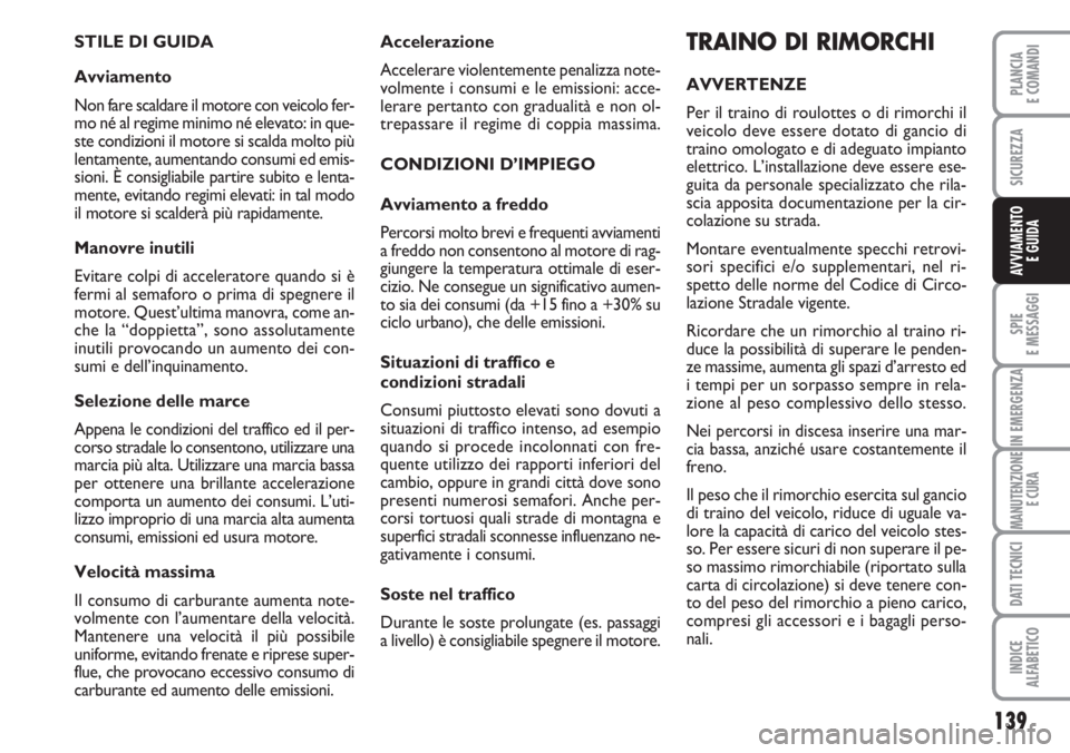 FIAT DUCATO 2007  Libretto Uso Manutenzione (in Italian) 139
SPIE
E MESSAGGI
IN EMERGENZA
MANUTENZIONE
E CURA
DATI TECNICI
INDICE
ALFABETICO
PLANCIA
E COMANDI
SICUREZZA
AVVIAMENTO 
E GUIDA
Accelerazione
Accelerare violentemente penalizza note-
volmente i co