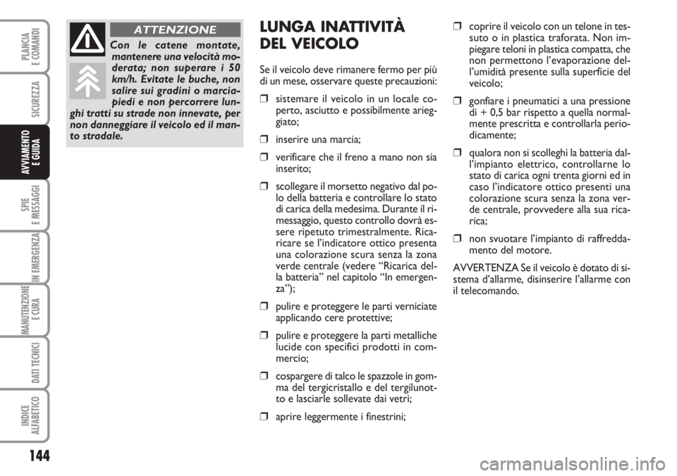 FIAT DUCATO 2007  Libretto Uso Manutenzione (in Italian) 144
SPIE
E MESSAGGI
IN EMERGENZA
MANUTENZIONE
E CURA 
DATI TECNICI
INDICE
ALFABETICO
PLANCIA
E COMANDI
SICUREZZA
AVVIAMENTO 
E GUIDA
LUNGA INATTIVITÀ 
DEL VEICOLO
Se il veicolo deve rimanere fermo pe