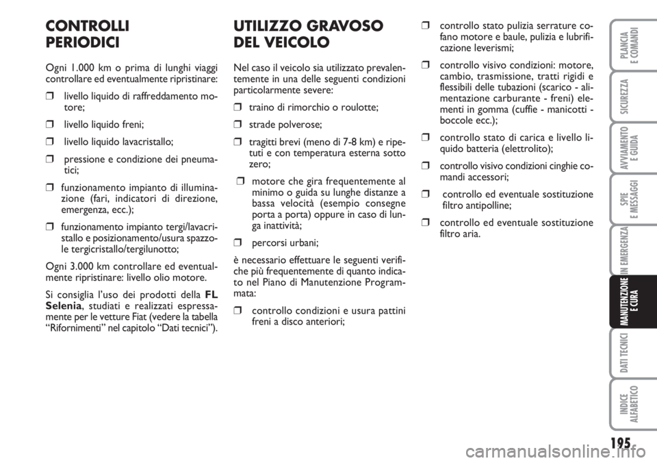 FIAT DUCATO 2007  Libretto Uso Manutenzione (in Italian) 195
SPIE
E MESSAGGI
DATI TECNICI
INDICE
ALFABETICO
PLANCIA
E COMANDI
SICUREZZA
AVVIAMENTO 
E GUIDA
IN EMERGENZA
MANUTENZIONE
E CURA
UTILIZZO GRAVOSO
DEL VEICOLO
Nel caso il veicolo sia utilizzato prev