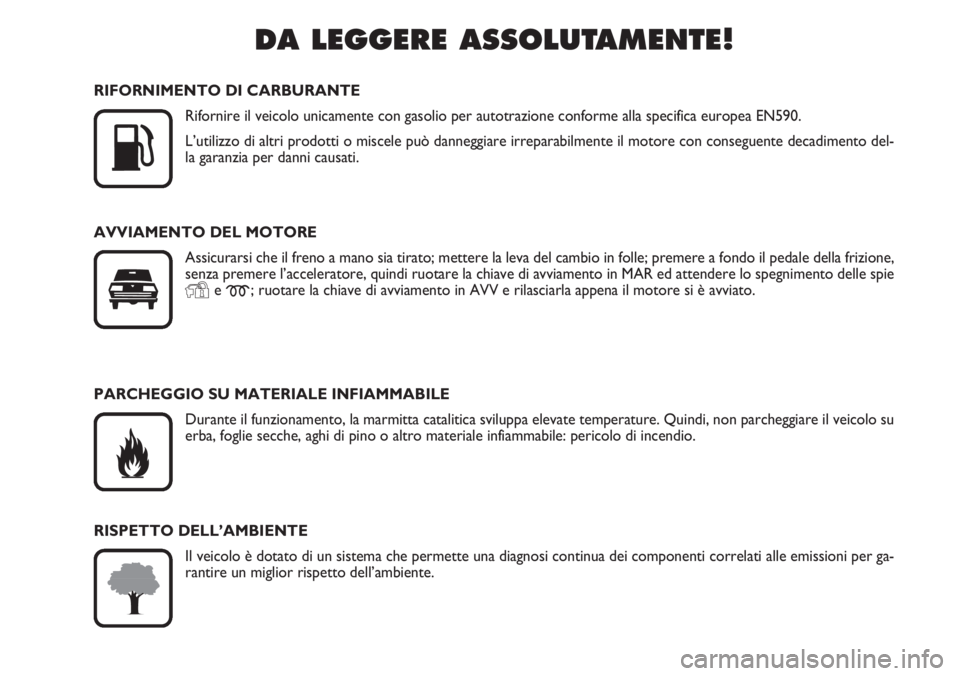 FIAT DUCATO 2007 Libretto Uso Manutenzione (in Italian) DA LEGGERE ASSOLUTAMENTE!
K
RIFORNIMENTO DI CARBURANTE
Rifornire il veicolo unicamente con gasolio per autotrazione conforme alla specifica europea EN590.
L’utilizzo di altri prodotti o miscele pu FIAT DUCATO 2007 Libretto Uso Manutenzione (in Italian) DA LEGGERE ASSOLUTAMENTE!
K
RIFORNIMENTO DI CARBURANTE
Rifornire il veicolo unicamente con gasolio per autotrazione conforme alla specifica europea EN590.
L’utilizzo di altri prodotti o miscele pu