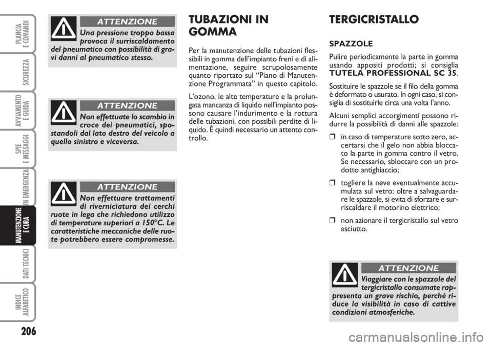 FIAT DUCATO 2007  Libretto Uso Manutenzione (in Italian) 206
SPIE
E MESSAGGI
DATI TECNICI
INDICE
ALFABETICO
PLANCIA
E COMANDI
SICUREZZA
AVVIAMENTO 
E GUIDA
IN EMERGENZA
MANUTENZIONE
E CURA 
TERGICRISTALLO
SPAZZOLE
Pulire periodicamente la parte in gomma
usa