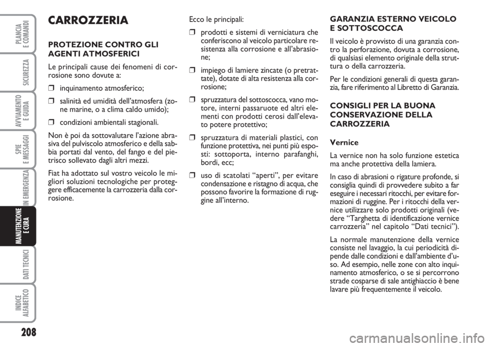 FIAT DUCATO 2007  Libretto Uso Manutenzione (in Italian) 208
SPIE
E MESSAGGI
DATI TECNICI
INDICE
ALFABETICO
PLANCIA
E COMANDI
SICUREZZA
AVVIAMENTO 
E GUIDA
IN EMERGENZA
MANUTENZIONE
E CURA 
GARANZIA ESTERNO VEICOLO 
E SOTTOSCOCCA
Il veicolo è provvisto di 