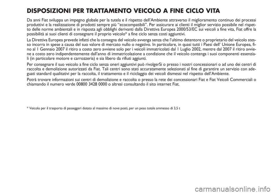 FIAT DUCATO 2007  Libretto Uso Manutenzione (in Italian) DISPOSIZIONI PER TRATTAMENTO VEICOLO A FINE CICLO VITA
Da anni Fiat sviluppa un impegno globale per la tutela e il rispetto dell’Ambiente attraverso il miglioramento continuo dei processi
produttivi