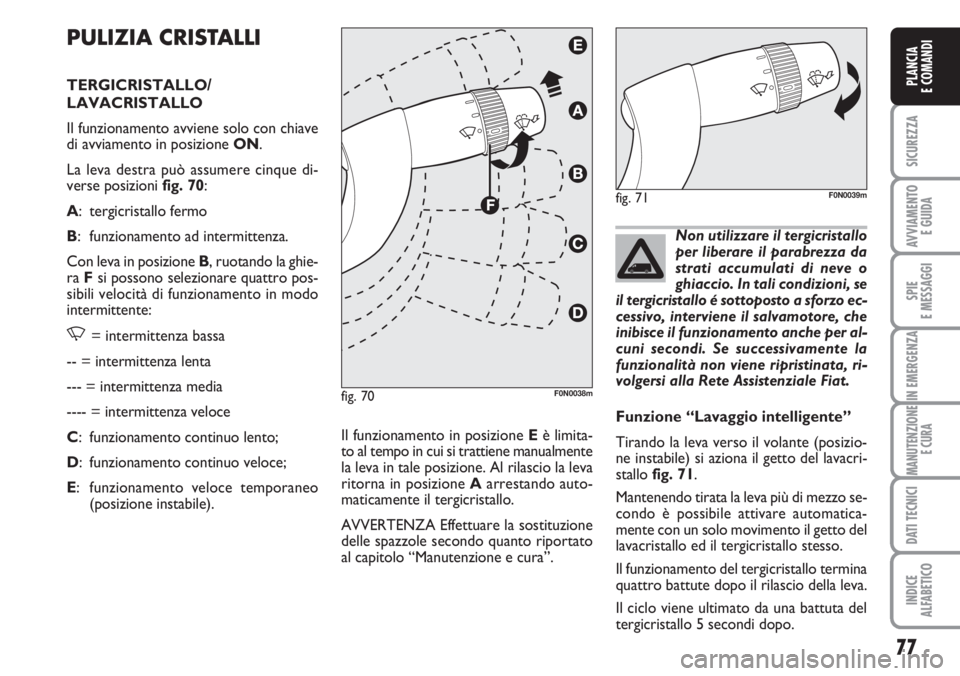 FIAT DUCATO 2007 Libretto Uso Manutenzione (in Italian) 77
SICUREZZA
AVVIAMENTO
E GUIDA
SPIE
E MESSAGGI
IN EMERGENZA
MANUTENZIONE
E CURA
DATI TECNICI
INDICE
ALFABETICO
PLANCIA
E COMANDI
PULIZIA CRISTALLI
TERGICRISTALLO/
LAVACRISTALLO
Il funzionamento avv FIAT DUCATO 2007 Libretto Uso Manutenzione (in Italian) 77
SICUREZZA
AVVIAMENTO
E GUIDA
SPIE
E MESSAGGI
IN EMERGENZA
MANUTENZIONE
E CURA
DATI TECNICI
INDICE
ALFABETICO
PLANCIA
E COMANDI
PULIZIA CRISTALLI
TERGICRISTALLO/
LAVACRISTALLO
Il funzionamento avv
