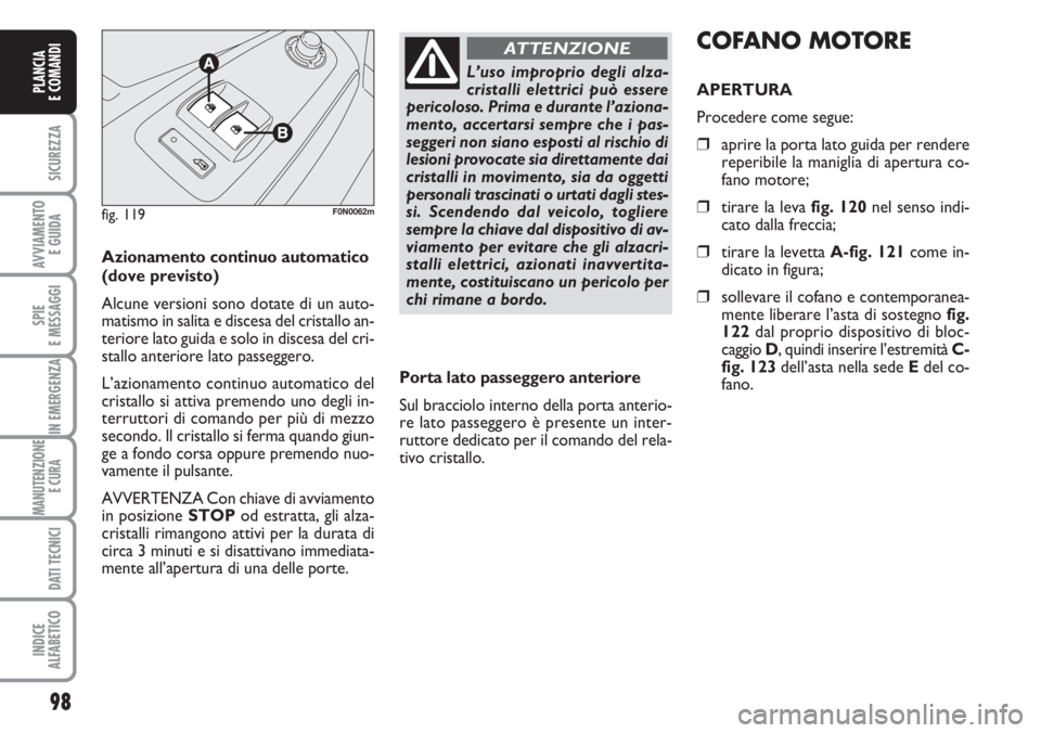 FIAT DUCATO 2007  Libretto Uso Manutenzione (in Italian) 98
SICUREZZA
AVVIAMENTO 
E GUIDA
SPIE
E MESSAGGI
IN EMERGENZA
MANUTENZIONE
E CURA 
DATI TECNICI
INDICE
ALFABETICO
PLANCIA
E COMANDI
Azionamento continuo automatico
(dove previsto)
Alcune versioni sono