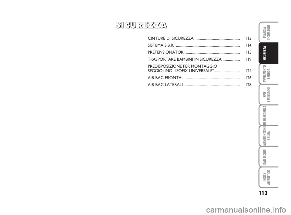 FIAT DUCATO 2008  Libretto Uso Manutenzione (in Italian) 113
AVVIAMENTO 
E GUIDA
SPIE
E MESSAGGI
IN EMERGENZA
MANUTENZIONE
E CURA
DATI TECNICI
INDICE
ALFABETICO
PLANCIA
E COMANDI
SICUREZZA
CINTURE DI SICUREZZA ...............................................