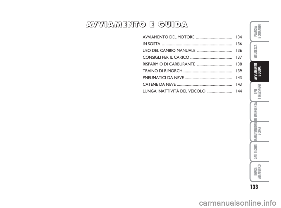 FIAT DUCATO 2008  Libretto Uso Manutenzione (in Italian) 133
SPIE
E MESSAGGI
IN EMERGENZA
MANUTENZIONE
E CURA
DATI TECNICI
INDICE
ALFABETICO
PLANCIA
E COMANDI
SICUREZZA
AVVIAMENTO 
E GUIDA
AVVIAMENTO DEL MOTORE ........................................ 134
I