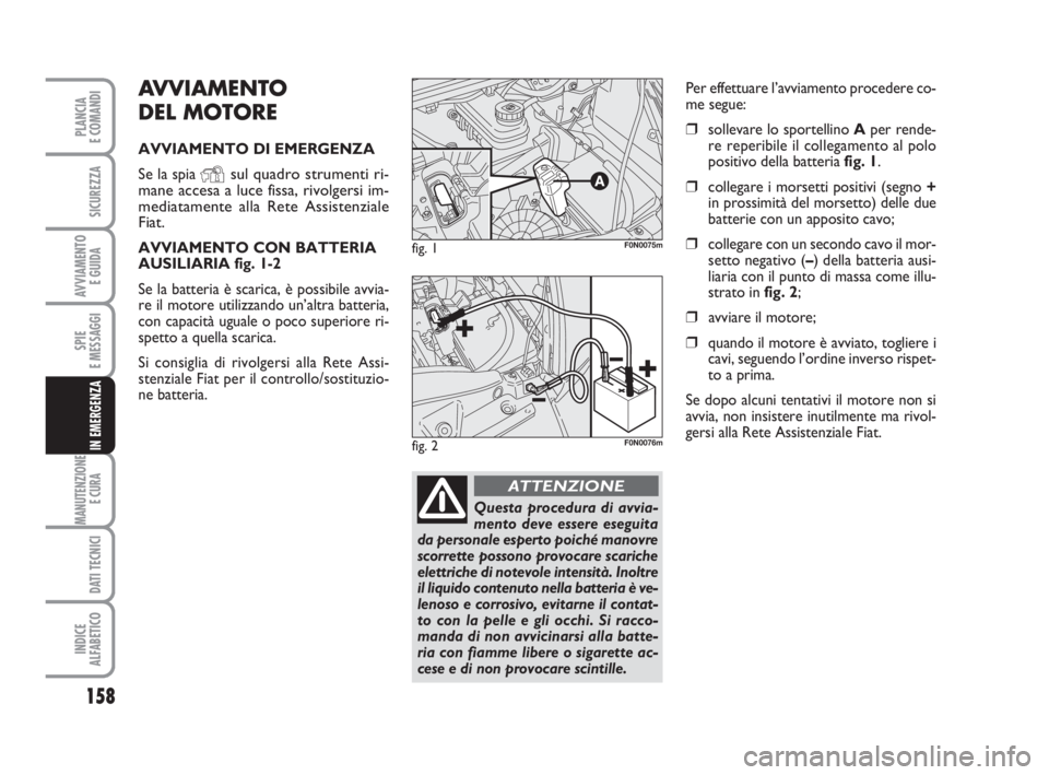 FIAT DUCATO 2008 Libretto Uso Manutenzione (in Italian) AVVIAMENTO
DEL MOTORE
AVVIAMENTO DI EMERGENZA
Se la spia
Ysul quadro strumenti ri-
mane accesa a luce fissa, rivolgersi im-
mediatamente alla Rete Assistenziale
Fiat.
AVVIAMENTO CON BATTERIA
AUSILIA FIAT DUCATO 2008 Libretto Uso Manutenzione (in Italian) AVVIAMENTO
DEL MOTORE
AVVIAMENTO DI EMERGENZA
Se la spia
Ysul quadro strumenti ri-
mane accesa a luce fissa, rivolgersi im-
mediatamente alla Rete Assistenziale
Fiat.
AVVIAMENTO CON BATTERIA
AUSILIA