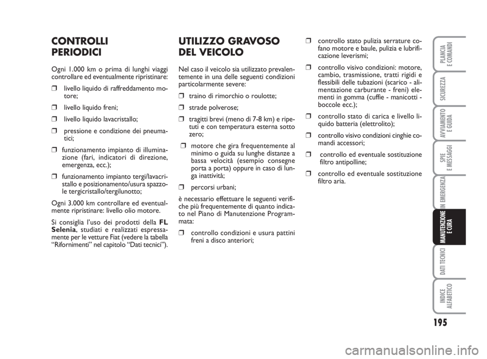FIAT DUCATO 2008 Libretto Uso Manutenzione (in Italian) 195
SPIE
E MESSAGGI
DATI TECNICI
INDICE
ALFABETICO
PLANCIA
E COMANDI
SICUREZZA
AVVIAMENTO
E GUIDA
IN EMERGENZA
MANUTENZIONE
E CURA
UTILIZZO GRAVOSO
DEL VEICOLO
Nel caso il veicolo sia utilizzato prev FIAT DUCATO 2008 Libretto Uso Manutenzione (in Italian) 195
SPIE
E MESSAGGI
DATI TECNICI
INDICE
ALFABETICO
PLANCIA
E COMANDI
SICUREZZA
AVVIAMENTO
E GUIDA
IN EMERGENZA
MANUTENZIONE
E CURA
UTILIZZO GRAVOSO
DEL VEICOLO
Nel caso il veicolo sia utilizzato prev