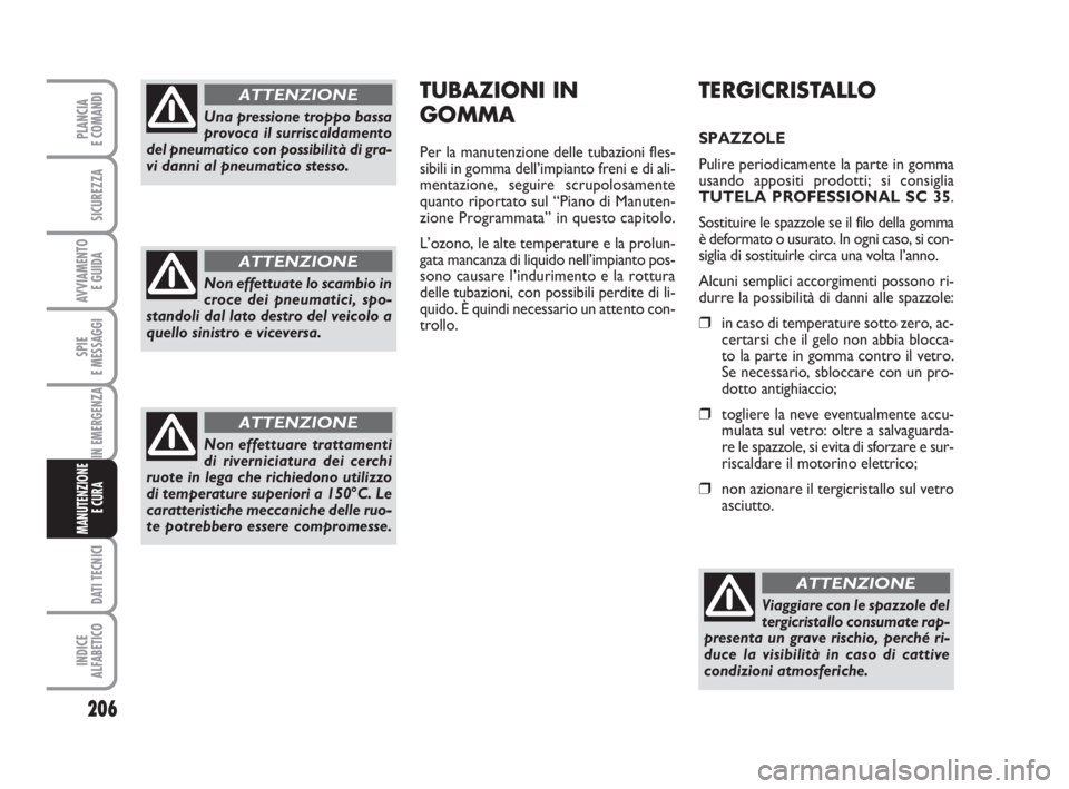 FIAT DUCATO 2008  Libretto Uso Manutenzione (in Italian) 206
SPIE
E MESSAGGI
DATI TECNICI
INDICE
ALFABETICO
PLANCIA
E COMANDI
SICUREZZA
AVVIAMENTO 
E GUIDA
IN EMERGENZA
MANUTENZIONE
E CURA 
TERGICRISTALLO
SPAZZOLE
Pulire periodicamente la parte in gomma
usa