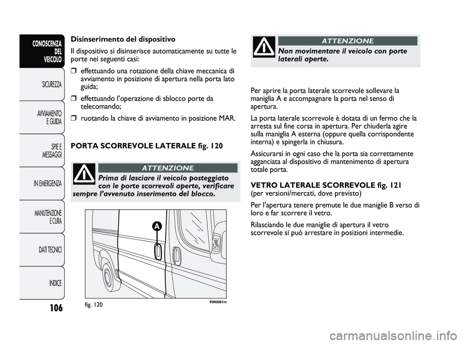 FIAT DUCATO 2010 Libretto Uso Manutenzione (in Italian) Per aprire la porta laterale scorrevole sollevare la
maniglia A e accompagnare la porta nel senso di
apertura.
La porta laterale scorrevole è dotata di un fermo che la
arresta sul fine corsa in apert FIAT DUCATO 2010 Libretto Uso Manutenzione (in Italian) Per aprire la porta laterale scorrevole sollevare la
maniglia A e accompagnare la porta nel senso di
apertura.
La porta laterale scorrevole è dotata di un fermo che la
arresta sul fine corsa in apert
