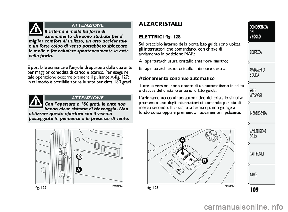 FIAT DUCATO 2010 Libretto Uso Manutenzione (in Italian) 109
CONOSCENZA
DEL
VEICOLO
SICUREZZA
AVVIAMENTO
E GUIDA
SPIE E
MESSAGGI
IN EMERGENZA
MANUTENZIONE
E CURA
DATI TECNICI
INDICE
F0N0188mfig. 127F0N0062mfig. 128
ALZACRISTALLI
ELETTRICI fig. 128
Sul bracc FIAT DUCATO 2010 Libretto Uso Manutenzione (in Italian) 109
CONOSCENZA
DEL
VEICOLO
SICUREZZA
AVVIAMENTO
E GUIDA
SPIE E
MESSAGGI
IN EMERGENZA
MANUTENZIONE
E CURA
DATI TECNICI
INDICE
F0N0188mfig. 127F0N0062mfig. 128
ALZACRISTALLI
ELETTRICI fig. 128
Sul bracc