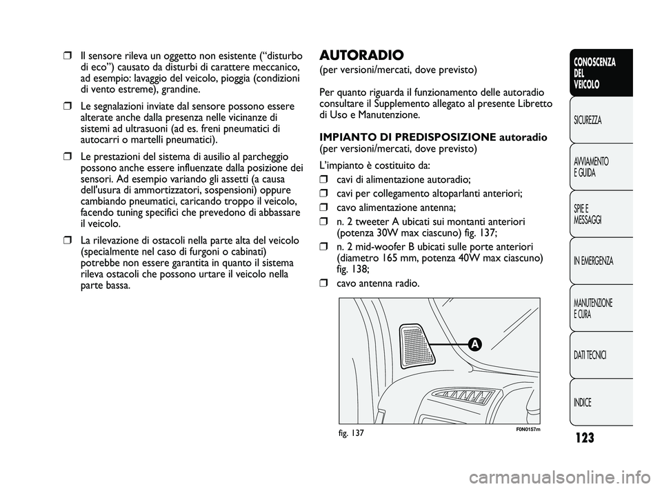 FIAT DUCATO 2010 Libretto Uso Manutenzione (in Italian) 123
CONOSCENZA
DEL
VEICOLO
SICUREZZA
AVVIAMENTO
E GUIDA
SPIE E
MESSAGGI
IN EMERGENZA
MANUTENZIONE
E CURA
DATI TECNICI
INDICE
F0N0157mfig. 137
AUTORADIO
(per versioni/mercati, dove previsto)
Per quant FIAT DUCATO 2010 Libretto Uso Manutenzione (in Italian) 123
CONOSCENZA
DEL
VEICOLO
SICUREZZA
AVVIAMENTO
E GUIDA
SPIE E
MESSAGGI
IN EMERGENZA
MANUTENZIONE
E CURA
DATI TECNICI
INDICE
F0N0157mfig. 137
AUTORADIO
(per versioni/mercati, dove previsto)
Per quant