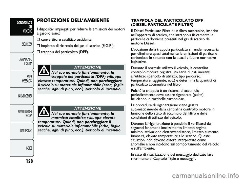 FIAT DUCATO 2010 Libretto Uso Manutenzione (in Italian) 128
CONOSCENZA
DEL
VEICOLO
SICUREZZA
AVVIAMENTO
E GUIDA
SPIE E
MESSAGGI
IN EMERGENZA
MANUTENZIONE
E CURA
DATI TECNICI
INDICE
TRAPPOLA DEL PARTICOLATO DPF
(DIESEL PARTICULATE FILTER)
Il Diesel Particu FIAT DUCATO 2010 Libretto Uso Manutenzione (in Italian) 128
CONOSCENZA
DEL
VEICOLO
SICUREZZA
AVVIAMENTO
E GUIDA
SPIE E
MESSAGGI
IN EMERGENZA
MANUTENZIONE
E CURA
DATI TECNICI
INDICE
TRAPPOLA DEL PARTICOLATO DPF
(DIESEL PARTICULATE FILTER)
Il Diesel Particu