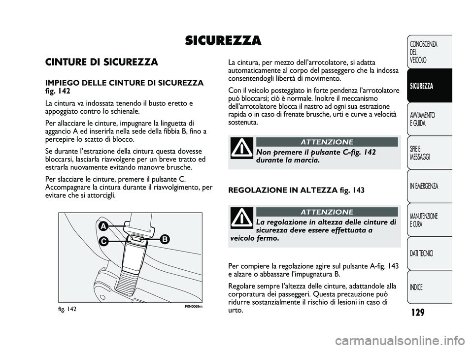 FIAT DUCATO 2010 Libretto Uso Manutenzione (in Italian) 129
CONOSCENZA
DEL
VEICOLO
SICUREZZA
AVVIAMENTO
E GUIDA
SPIE E
MESSAGGI
IN EMERGENZA
MANUTENZIONE
E CURA
DATI TECNICI
INDICE
F0N0069mfig. 142
La cintura, per mezzo dell’arrotolatore, si adatta
autom FIAT DUCATO 2010 Libretto Uso Manutenzione (in Italian) 129
CONOSCENZA
DEL
VEICOLO
SICUREZZA
AVVIAMENTO
E GUIDA
SPIE E
MESSAGGI
IN EMERGENZA
MANUTENZIONE
E CURA
DATI TECNICI
INDICE
F0N0069mfig. 142
La cintura, per mezzo dell’arrotolatore, si adatta
autom