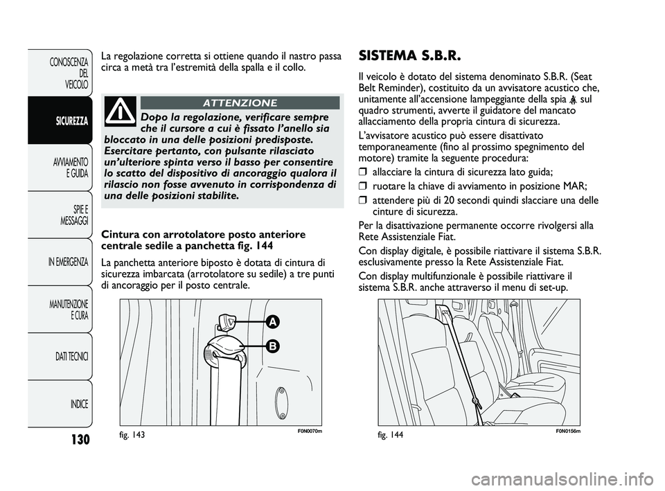 FIAT DUCATO 2010 Libretto Uso Manutenzione (in Italian) SISTEMA S.B.R.
Il veicolo è dotato del sistema denominato S.B.R. (Seat
Belt Reminder), costituito da un avvisatore acustico che,
unitamente all’accensione lampeggiante della spia
<sul
quadro strum FIAT DUCATO 2010 Libretto Uso Manutenzione (in Italian) SISTEMA S.B.R.
Il veicolo è dotato del sistema denominato S.B.R. (Seat
Belt Reminder), costituito da un avvisatore acustico che,
unitamente all’accensione lampeggiante della spia
<sul
quadro strum