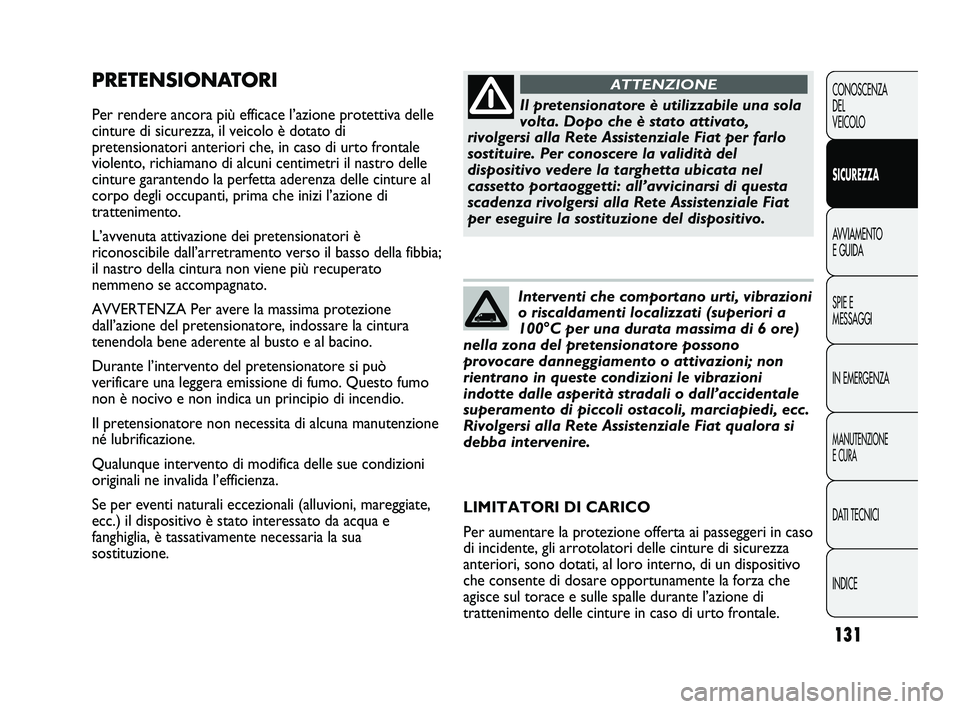 FIAT DUCATO 2010 Libretto Uso Manutenzione (in Italian) 131
CONOSCENZA
DEL
VEICOLO
SICUREZZA
AVVIAMENTO
E GUIDA
SPIE E
MESSAGGI
IN EMERGENZA
MANUTENZIONE
E CURA
DATI TECNICI
INDICE
PRETENSIONATORI
Per rendere ancora più efficace l’azione protettiva dell FIAT DUCATO 2010 Libretto Uso Manutenzione (in Italian) 131
CONOSCENZA
DEL
VEICOLO
SICUREZZA
AVVIAMENTO
E GUIDA
SPIE E
MESSAGGI
IN EMERGENZA
MANUTENZIONE
E CURA
DATI TECNICI
INDICE
PRETENSIONATORI
Per rendere ancora più efficace l’azione protettiva dell