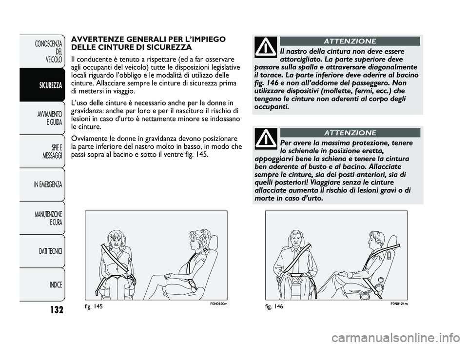 FIAT DUCATO 2010 Libretto Uso Manutenzione (in Italian) F0N0121mfig. 146132
CONOSCENZA
DEL
VEICOLO
SICUREZZA
AVVIAMENTO
E GUIDA
SPIE E
MESSAGGI
IN EMERGENZA
MANUTENZIONE
E CURA
DATI TECNICI
INDICE
F0N0120mfig. 145
AVVERTENZE GENERALI PER L’IMPIEGO
DELLE FIAT DUCATO 2010 Libretto Uso Manutenzione (in Italian) F0N0121mfig. 146132
CONOSCENZA
DEL
VEICOLO
SICUREZZA
AVVIAMENTO
E GUIDA
SPIE E
MESSAGGI
IN EMERGENZA
MANUTENZIONE
E CURA
DATI TECNICI
INDICE
F0N0120mfig. 145
AVVERTENZE GENERALI PER L’IMPIEGO
DELLE