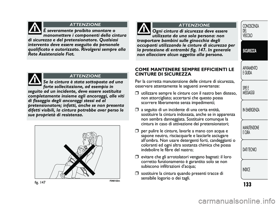 FIAT DUCATO 2010 Libretto Uso Manutenzione (in Italian) 133
CONOSCENZA
DEL
VEICOLO
SICUREZZA
AVVIAMENTO
E GUIDA
SPIE E
MESSAGGI
IN EMERGENZA
MANUTENZIONE
E CURA
DATI TECNICI
INDICE
F0N0122mfig. 147
È severamente proibito smontare o
manomettere i component FIAT DUCATO 2010 Libretto Uso Manutenzione (in Italian) 133
CONOSCENZA
DEL
VEICOLO
SICUREZZA
AVVIAMENTO
E GUIDA
SPIE E
MESSAGGI
IN EMERGENZA
MANUTENZIONE
E CURA
DATI TECNICI
INDICE
F0N0122mfig. 147
È severamente proibito smontare o
manomettere i component