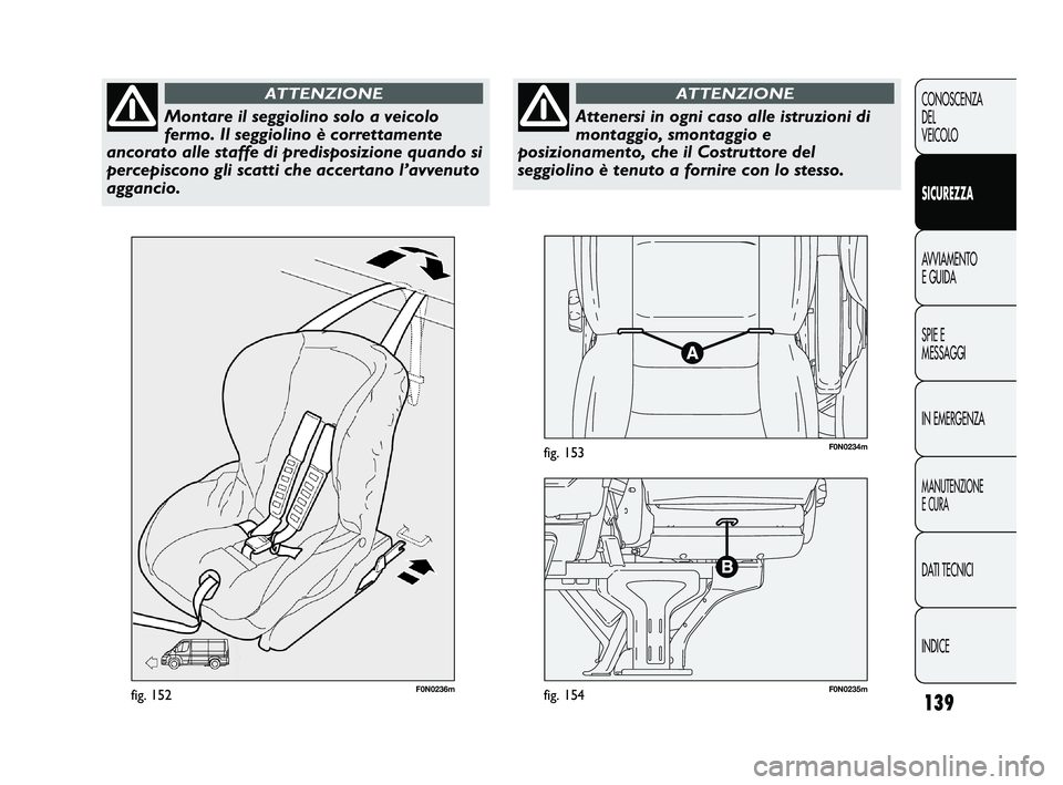FIAT DUCATO 2010  Libretto Uso Manutenzione (in Italian) 139
CONOSCENZA
DEL
VEICOLO
SICUREZZA
AVVIAMENTO
E GUIDA
SPIE E
MESSAGGI
IN EMERGENZA
MANUTENZIONE
E CURA
DATI TECNICI
INDICE
F0N0236mfig. 152F0N0235mfig. 154
F0N0234mfig. 153
Montare il seggiolino sol