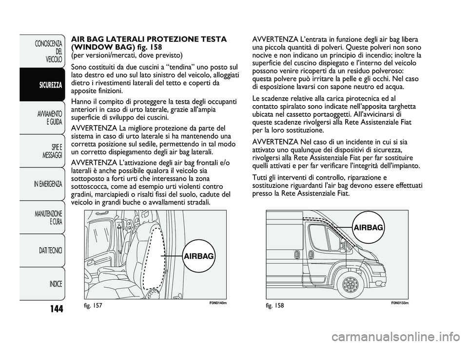 FIAT DUCATO 2010 Libretto Uso Manutenzione (in Italian) 144
CONOSCENZA
DEL
VEICOLO
SICUREZZA
AVVIAMENTO
E GUIDA
SPIE E
MESSAGGI
IN EMERGENZA
MANUTENZIONE
E CURA
DATI TECNICI
INDICE
F0N0140mfig. 157F0N0133mfig. 158
AVVERTENZA L’entrata in funzione degli FIAT DUCATO 2010 Libretto Uso Manutenzione (in Italian) 144
CONOSCENZA
DEL
VEICOLO
SICUREZZA
AVVIAMENTO
E GUIDA
SPIE E
MESSAGGI
IN EMERGENZA
MANUTENZIONE
E CURA
DATI TECNICI
INDICE
F0N0140mfig. 157F0N0133mfig. 158
AVVERTENZA L’entrata in funzione degli