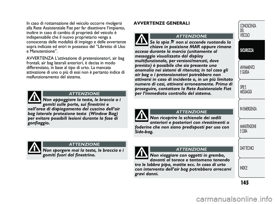 FIAT DUCATO 2010 Libretto Uso Manutenzione (in Italian) 145
CONOSCENZA
DEL
VEICOLO
SICUREZZA
AVVIAMENTO
E GUIDA
SPIE E
MESSAGGI
IN EMERGENZA
MANUTENZIONE
E CURA
DATI TECNICI
INDICE
AVVERTENZE GENERALI In caso di rottamazione del veicolo occorre rivolgersi
FIAT DUCATO 2010 Libretto Uso Manutenzione (in Italian) 145
CONOSCENZA
DEL
VEICOLO
SICUREZZA
AVVIAMENTO
E GUIDA
SPIE E
MESSAGGI
IN EMERGENZA
MANUTENZIONE
E CURA
DATI TECNICI
INDICE
AVVERTENZE GENERALI In caso di rottamazione del veicolo occorre rivolgersi