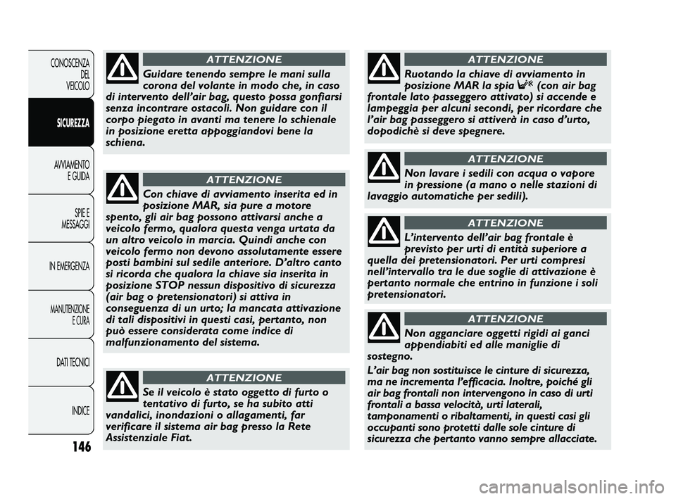 FIAT DUCATO 2010 Libretto Uso Manutenzione (in Italian) 146
CONOSCENZA
DEL
VEICOLO
SICUREZZA
AVVIAMENTO
E GUIDA
SPIE E
MESSAGGI
IN EMERGENZA
MANUTENZIONE
E CURA
DATI TECNICI
INDICE
Con chiave di avviamento inserita ed in
posizione MAR, sia pure a motore
s FIAT DUCATO 2010 Libretto Uso Manutenzione (in Italian) 146
CONOSCENZA
DEL
VEICOLO
SICUREZZA
AVVIAMENTO
E GUIDA
SPIE E
MESSAGGI
IN EMERGENZA
MANUTENZIONE
E CURA
DATI TECNICI
INDICE
Con chiave di avviamento inserita ed in
posizione MAR, sia pure a motore
s
