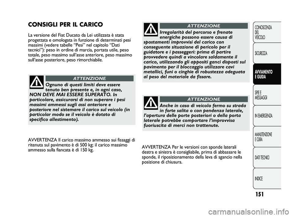 FIAT DUCATO 2010 Libretto Uso Manutenzione (in Italian) 151
CONOSCENZA
DEL
VEICOLO
SICUREZZA
AVVIAMENTO
E GUIDA
SPIE E
MESSAGGI
IN EMERGENZA
MANUTENZIONE
E CURA
DATI TECNICI
INDICE
AVVERTENZA Per le versioni con sponde laterali
destra e sinistra è consigl FIAT DUCATO 2010 Libretto Uso Manutenzione (in Italian) 151
CONOSCENZA
DEL
VEICOLO
SICUREZZA
AVVIAMENTO
E GUIDA
SPIE E
MESSAGGI
IN EMERGENZA
MANUTENZIONE
E CURA
DATI TECNICI
INDICE
AVVERTENZA Per le versioni con sponde laterali
destra e sinistra è consigl