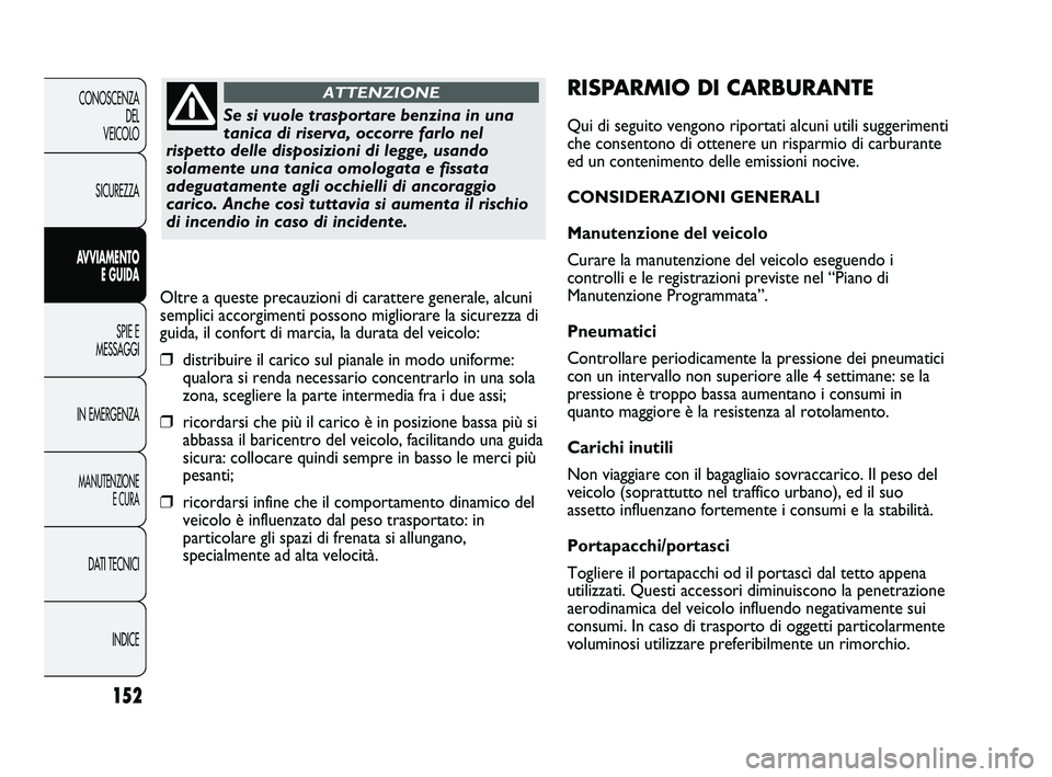 FIAT DUCATO 2010  Libretto Uso Manutenzione (in Italian) 152
CONOSCENZA
DEL 
VEICOLO
SICUREZZA
AVVIAMENTO
E GUIDA
SPIE E
MESSAGGI
IN EMERGENZA
MANUTENZIONE
E CURA
DATI TECNICI
INDICE
RISPARMIO DI CARBURANTE
Qui di seguito vengono riportati alcuni utili sugg