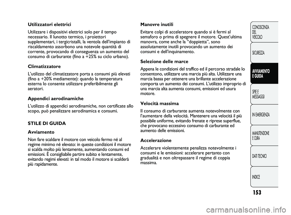 FIAT DUCATO 2010  Libretto Uso Manutenzione (in Italian) 153
CONOSCENZA
DEL
VEICOLO
SICUREZZA
AVVIAMENTO
E GUIDA
SPIE E
MESSAGGI
IN EMERGENZA
MANUTENZIONE
E CURA
DATI TECNICI
INDICE
Manovre inutili
Evitare colpi di acceleratore quando si è fermi al
semafor