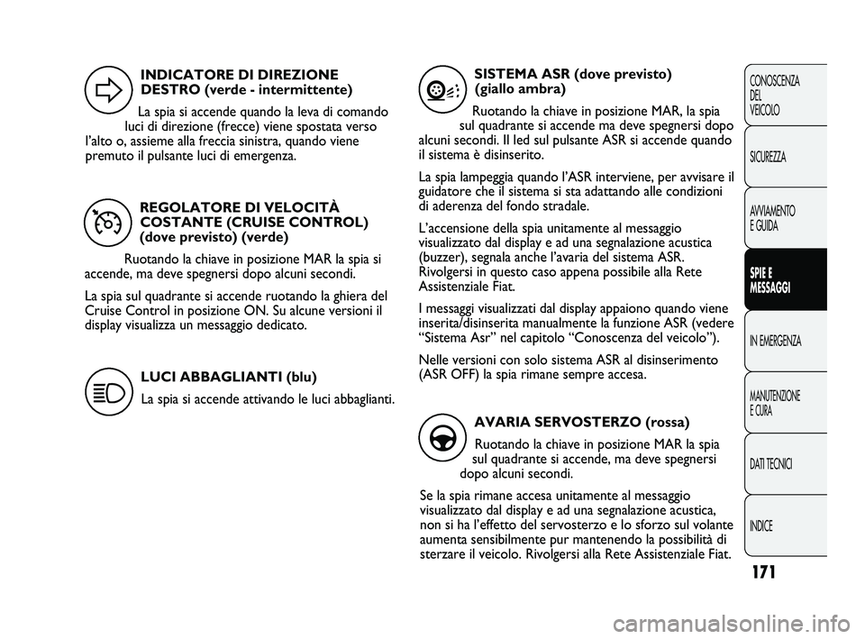 FIAT DUCATO 2010 Libretto Uso Manutenzione (in Italian) 171
CONOSCENZA
DEL
VEICOLO
SICUREZZA
AVVIAMENTO
E GUIDA
SPIE E
MESSAGGI
IN EMERGENZA
MANUTENZIONE
E CURA
DATI TECNICI
INDICE
REGOLATORE DI VELOCITÀ
COSTANTE (CRUISE CONTROL)
(dove previsto) (verde)
FIAT DUCATO 2010 Libretto Uso Manutenzione (in Italian) 171
CONOSCENZA
DEL
VEICOLO
SICUREZZA
AVVIAMENTO
E GUIDA
SPIE E
MESSAGGI
IN EMERGENZA
MANUTENZIONE
E CURA
DATI TECNICI
INDICE
REGOLATORE DI VELOCITÀ
COSTANTE (CRUISE CONTROL)
(dove previsto) (verde)