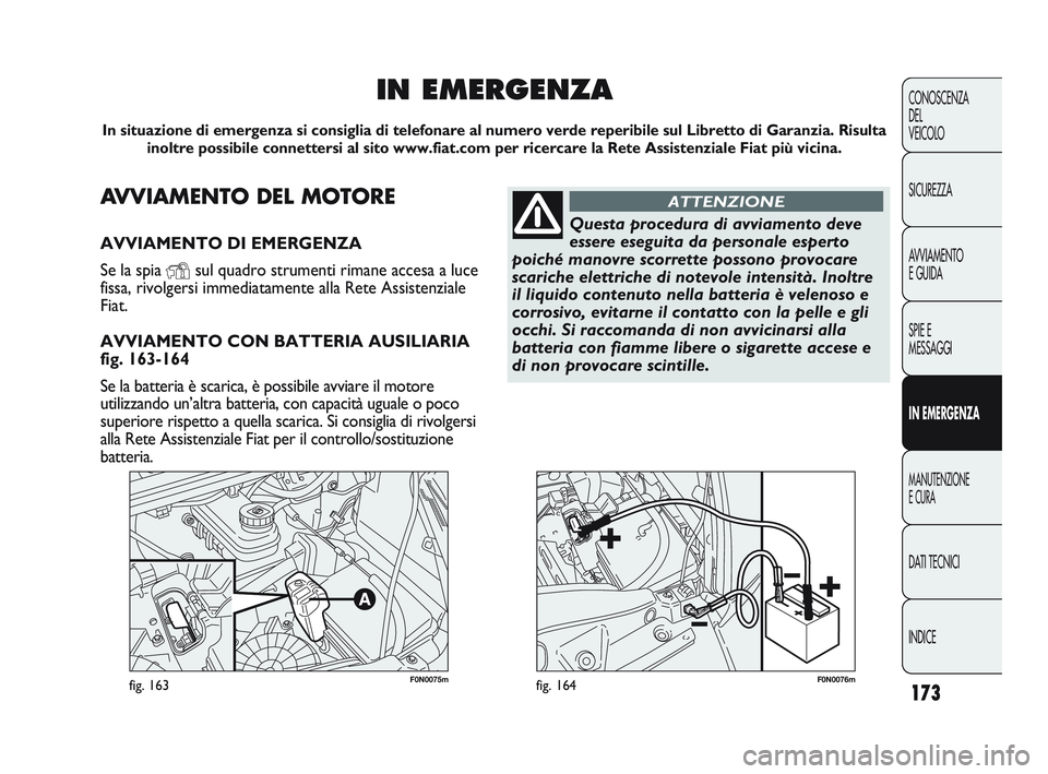 FIAT DUCATO 2010 Libretto Uso Manutenzione (in Italian) 173
CONOSCENZA
DEL
VEICOLO
SICUREZZA
AVVIAMENTO
E GUIDA
SPIE E
MESSAGGI
IN EMERGENZA
MANUTENZIONE
E CURA
DATI TECNICI
INDICE
F0N0075mfig. 163F0N0076mfig. 164
AVVIAMENTO DEL MOTORE
AVVIAMENTO DI EMERG FIAT DUCATO 2010 Libretto Uso Manutenzione (in Italian) 173
CONOSCENZA
DEL
VEICOLO
SICUREZZA
AVVIAMENTO
E GUIDA
SPIE E
MESSAGGI
IN EMERGENZA
MANUTENZIONE
E CURA
DATI TECNICI
INDICE
F0N0075mfig. 163F0N0076mfig. 164
AVVIAMENTO DEL MOTORE
AVVIAMENTO DI EMERG
